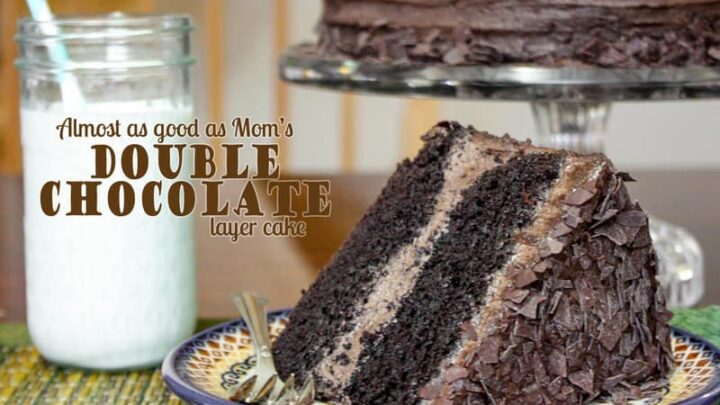 Almost as good as Mom’s – <br>Double Chocolate Layer Cake