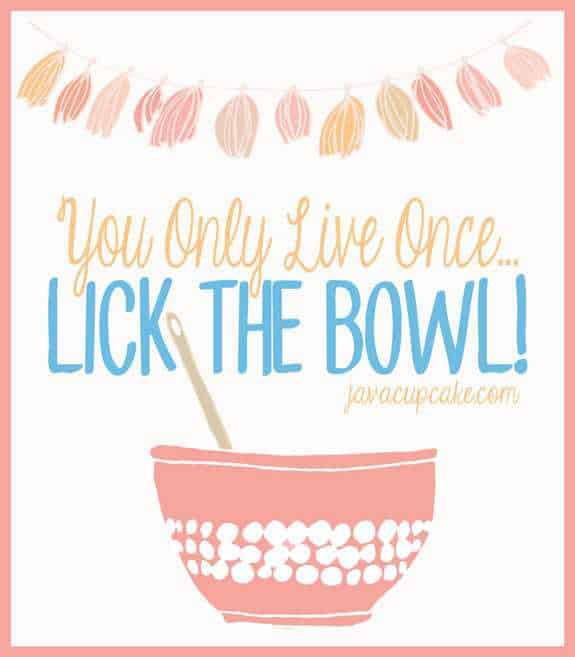 You Only Live Once... Lick the Bowl! {Free Printable}  | JavaCupcake.com